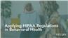 Applying HIPAA Regulations in Behavioral Health